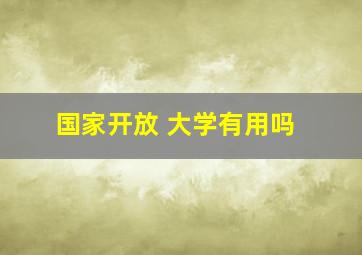 国家开放 大学有用吗